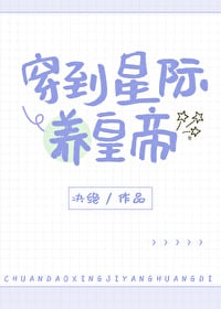 Transmigrating to the Interstellar to Raise an Emperor 穿到星际养皇帝